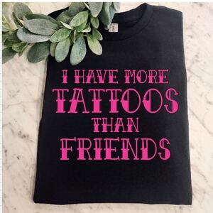 Tattoo shirt I have more tattoos than friends humor cute funny tats tatted pink